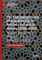 Leila Chamankhah - The Conceptualization of Guardianship in Iranian Intellectual History (1800-1989)