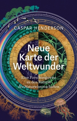 Caspar Henderson, Daniel Fastner - Neue Karte der Weltwunder Eine Forschungsreise zu den Rätseln der Naturwissenschaften