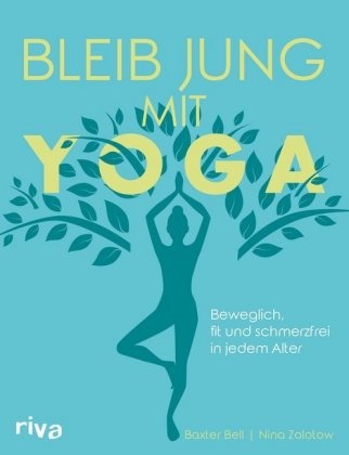 Baxte Bell, Baxter Bell, Nina Zolotow - Bleib jung mit Yoga - Beweglich, fit und schmerzfrei in jedem Alter