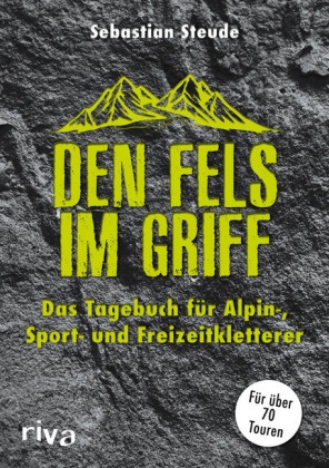 Sebastian Steude - Den Fels im Griff - Das Tagebuch für Alpin-, Sport- und Freizeitkletterer. Für über 70 Touren