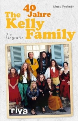 Cord Balthasar, Marc Frohner - 40 Jahre The Kelly Family - Die Biografie