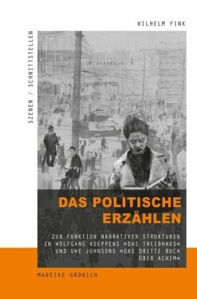 Mareike Gronich, Tod Herzog, Todd Herzog, Tanja Nusser, Tanja Nusser u a, Rolf Parr - Das politische Erzählen - Zur Funktion narrativer Strukturen in Wolfgang Koeppens "Das Treibhaus" und Uwe Johnsons "Das dritte Buch über Achim"