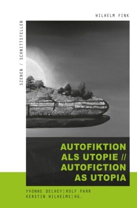 Yvonne Delhey, Rol Parr, Rolf Parr, Kerstin Wilhelms, Kerstin Wilhelms u a - Autofiktion als Utopie // Autofiction as Utopia