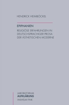 Hendrik HeimbÃ¶ckel, Hendrick Heimböckel, Hendrik Heimböckel, Daniel Fulda, Stefa Matuschek, … - Epiphanien Religiöse Erfahrungen in deutschsprachiger Prosa der ästhetischen Moderne