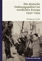 Wolfgang Curilla - Die deutsche Ordnungspolizei im westlichen Europa 1940-1945