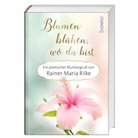 Rainer Maria Rilke, Volke Bauch - Blumen blühen, wo du bist