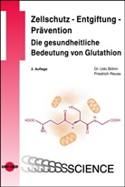 Ud Böhm, Udo Böhm, Friedrich Reuss - Zellschutz - Entgiftung - Prävention: Die gesundheitliche Bedeutung von Glutathion