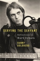 Danny Goldberg, Goldberg Danny - Serving The Servant: Remembering Kurt Cobain