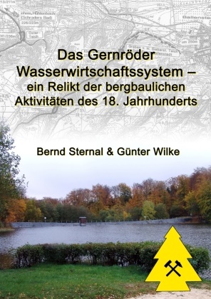 Bern Sternal, Bernd Sternal, Günter Wilke - Das Gernröder Wasserwirtschaftssystem - ein Relikt der bergbaulichen Aktivitäten des 18. Jahrhunderts