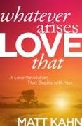 Matt Kahn - Whatever Arises, Love That A Love Revolution That Begins With You