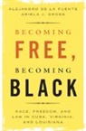 Alejandro De La Fuente, Alejandro (Harvard University De La Fuente, Ariela J. Gross, Ariela J. (University of Southern California) Gross - Becoming Free, Becoming Black