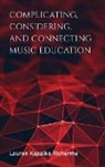 Lauren K Richerme, Lauren K. Richerme, Lauren Kapalka Richerme - Complicating, Considering, and Connecting Music Education