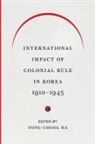 Yong-Chool Ha, Yong-Chool (EDT) Ha, Yong-Chool Ha, Clark W Sorensen, Clark W. Sorensen - International Impact of Colonial Rule in Korea, 1910-1945