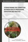 Board On Global Health, Global Forum on Innovation in Health Professional Education, Health And Medicine Division, National Academies Of Sciences Engineeri, National Academies of Sciences Engineering and Medicine - Strengthening the Connection Between Health Professions Education and Practice