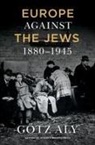 Goetz Aly, Gotz Aly, Götz Aly - Europe Against the Jews, 1880-1945
