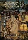 Maren Clegg Hyer, Charney Goldman, Drea Leed, Christine Meek, Gale Owen-Crocker, Gale R. Owen-Crocker... - Refashioning Medieval and Early Modern Dress