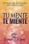 Inma Corpas Aguilera - Tu Mente Te Miente: 22 factores que querrás saber para mejorar tu vida