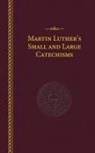 Martin Luther - Martin Luther's Small and Large Catechisms