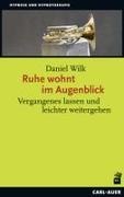 Daniel Wilk - Ruhe wohnt im Augenblick Vergangenes lassen und leichter weitergehen