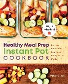 Carrie Forrest, Carrie Forrest MBA MPH - The Healthy Meal Prep Instant Pot® Cookbook