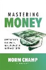 Norm Champ, Champ Norm - Mastering Money: How to Beat Debt, Build Wealth, and Be Prepared for Any Financial Crisis