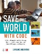 Lorraine Underwood - Save the World with Code: 20 Fun Projects for All Ages Using Raspberry Pi, micro:bit, and Circuit Playground Express
