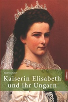Beatrix Meyer - Kaiserin Elisabeth und ihr Ungarn