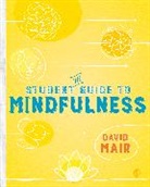 Author, David Mair, David (Independent Psychotherapist and Edito Mair, David (Independent Psychotherapist and Editor) Mair, Mair David - Student Guide to Mindfulness