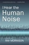 Ray Morrison - I Hear the Human Noise