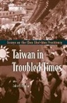 John F Copper, John F. Copper, John F Copper - Taiwan In Troubled Times: Essays On The Chen Shui-bian Presidency