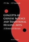 Peng Yoke Ho, Peng Yoke (Director Emeritus Ho, Frederick Peter Lisowski, Frederick Peter (Univ Of Tasmania Lisowski - Concepts of Chinese Science and Traditional Healing Arts: A Historical Review