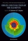 Toshitaka Kajino, Shigeru Kubono - Origin and Evolution of the Elements - Proceedings of the International Symposium