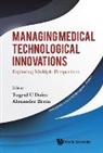 Alexander Brem, Tugrul U. Daim, Tugrul Daim &amp; Alexander Brem, Alexander Brem, Alexander Brem, Brem Alexander... - Managing Medical Technological Innovations: Exploring Multiple Perspectives