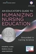 Chantal Cara, Chantal RN FAAN FCAN Cara, Marcia Hills, Marcia RN FAAN FCAN Hills, Jean Watson, … - An Educator's Guide to Humanizing Nursing Education