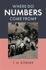 T. W. (University of Cambridge) Koerner, T. W. Korner, T. W. (University of Cambridge) Korner, T. W. Körner - Where Do Numbers Come From?