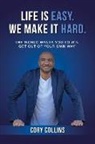 Cory Collins - Life Is Easy. We Make It Hard.: The World Wants You to Win. Get Out of Your Own Way! Volume 1