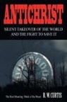 R. W. Curtis - Antichrist Silent Takeover of the World and the Fight to Save It