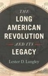 Lester D. Langley - Long American Revolution and Its Legacy