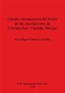 Jose Miguel Garcia Campillo, José Miguel García Campillo - Estudio introductorio del léxico de las inscripciones de Chichén Itzá, Yucatán, México