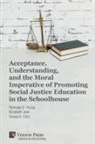 Teresa A. Citro, Elizabeth Jean, Nicholas D. Young - Acceptance, Understanding, and the Moral Imperative of Promoting Social Justice Education in the Schoolhouse