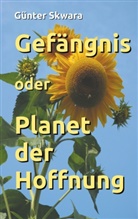 Günter Skwara - Gefängnis oder Planet der Hoffnung