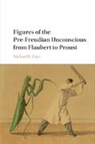 Michael Finn, Michael R Finn, Michael R. Finn, Finn Michael R. - Figures of the Pre-Freudian Unconscious From Flaubert to Proust
