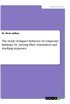 Dr KIRAN JADHAO, Kiran Jadhao - The study of impact behavior of composite laminate by varying fiber orientation and stacking sequence