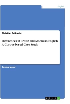 Christian Roßmeier - Differences in British and American English. A Corpus-based Case Study
