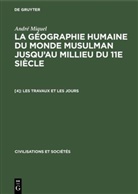 André Miquel - André Miquel: La géographie humaine du monde musulman jusqu'au millieu du 11e siècle - 4: Les travaux et les jours