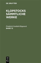 Friedrich Gottlieb Klopstock - Friedrich Gottlieb Klopstock: Klopstocks sämmtliche Werke - Band 12: Friedrich Gottlieb Klopstock: Klopstocks sämmtliche Werke. Band 12