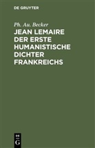 Ph. Au. Becker, Philipp August Becker - Jean Lemaire der erste humanistische Dichter Frankreichs