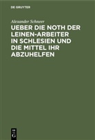 Alexander Schneer - Ueber die Noth der Leinen-Arbeiter in Schlesien und die Mittel ihr abzuhelfen