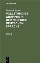 Heinrich Bauer - Heinrich Bauer: Vollständige Grammatik der neuhochdeutschen Sprache - Band 5: Heinrich Bauer: Vollständige Grammatik der neuhochdeutschen Sprache. Band 5