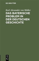 Karl Alexander von Müller - Das bayerische Problem in der deutschen Geschichte